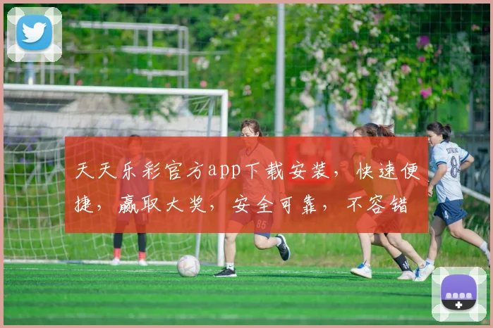 天天乐彩官方app下载安装，快速便捷，赢取大奖，安全可靠，不容错过